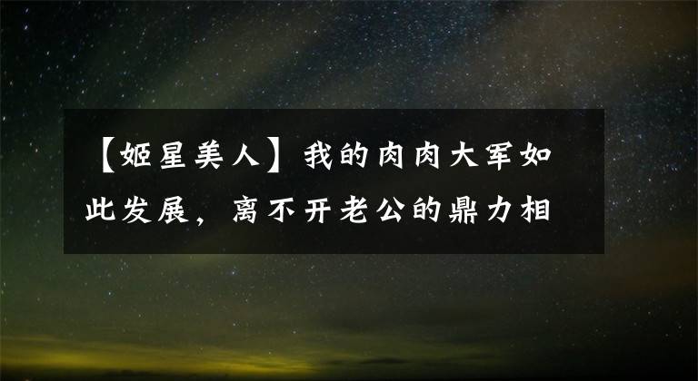 【姬星美人】我的肉肉大军如此发展，离不开老公的鼎力相助