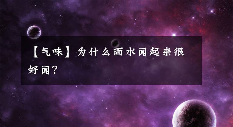 【气味】为什么雨水闻起来很好闻?
