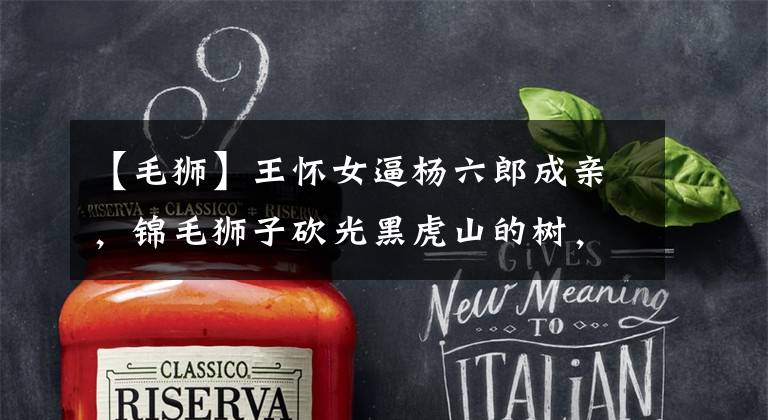 【毛狮】王怀女逼杨六郎成亲，锦毛狮子砍光黑虎山的树，为纪念改名团圆山