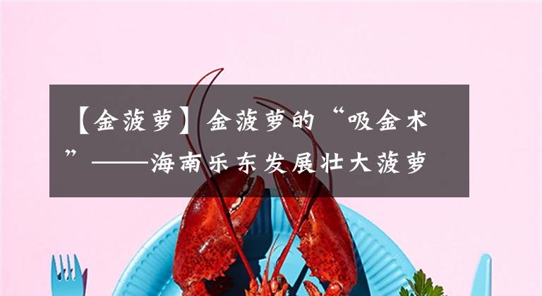 【金菠萝】金菠萝的“吸金术”——海南乐东发展壮大菠萝产业观察