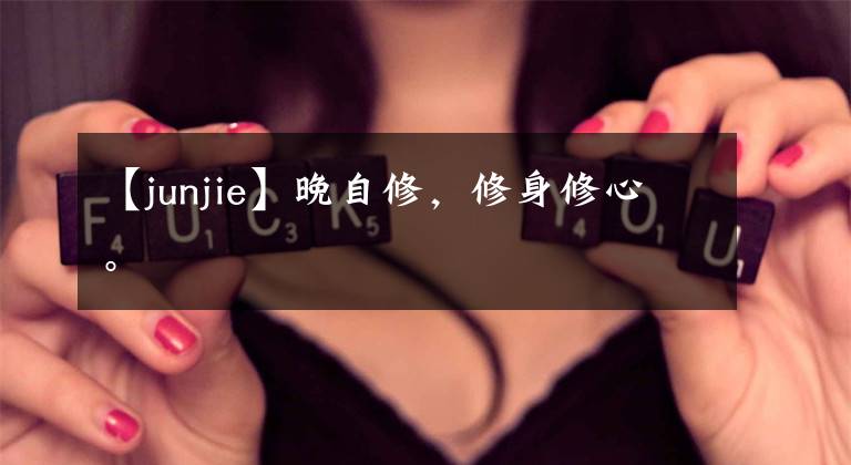 【junjie】晚自修，修身修心。