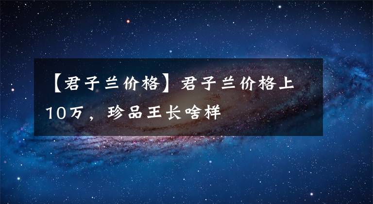 【君子兰价格】君子兰价格上10万，珍品王长啥样