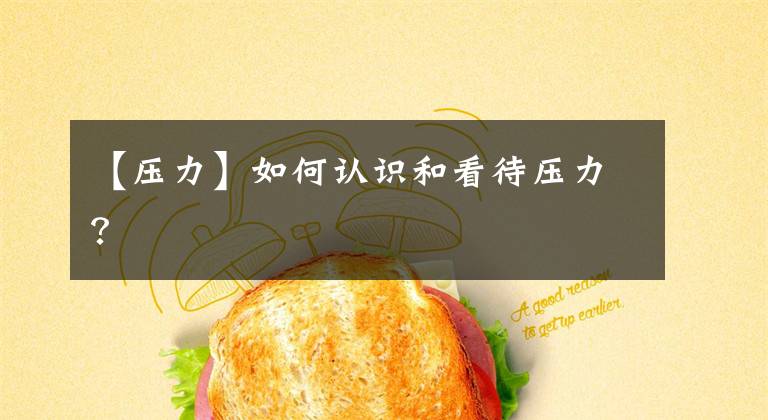 【压力】如何认识和看待压力?