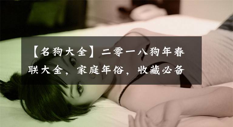 【名狗大全】二零一八狗年春联大全，家庭年俗，收藏必备