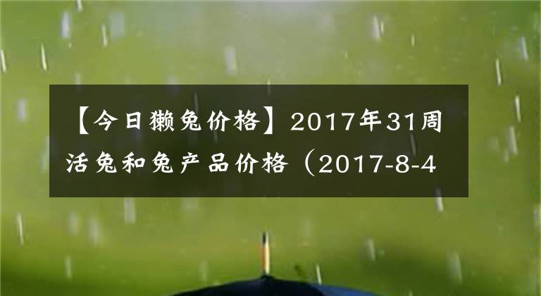【今日獭兔价格】2017年31周活兔和兔产品价格(2017-8-4)