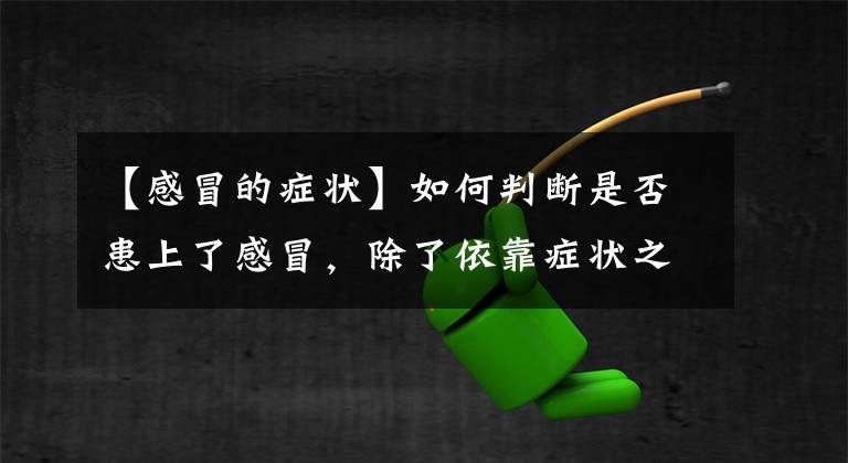 【感冒的症状】如何判断是否患上了感冒,除了依靠症状之外,主要靠做这些检查