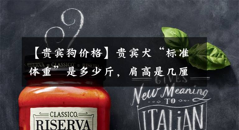 【贵宾狗价格】贵宾犬“标准体重”是多少斤,肩高是几厘米?你知道吗?