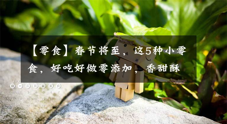 【零食】春节将至，这5种小零食，好吃好做零添加，香甜酥脆，孩子吃不够