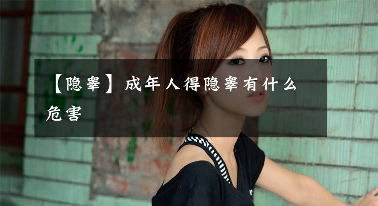 【隐睾】成年人得隐睾有什么危害