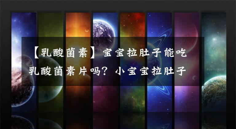 【乳酸菌素】宝宝拉肚子能吃乳酸菌素片吗？小宝宝拉肚子偏方可不能信！