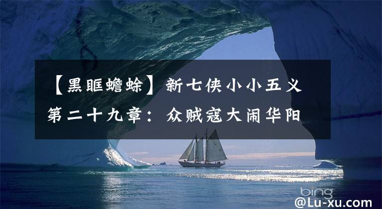 【黑眶蟾蜍】新七侠小小五义第二十九章：众贼寇大闹华阳县，吐蕃神佛掌打展骏