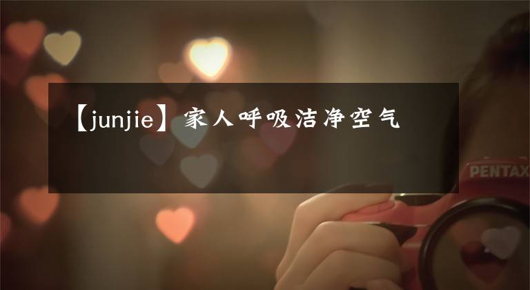 【junjie】家人呼吸洁净空气