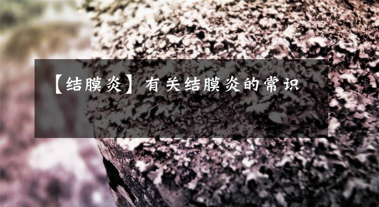 【结膜炎】有关结膜炎的常识