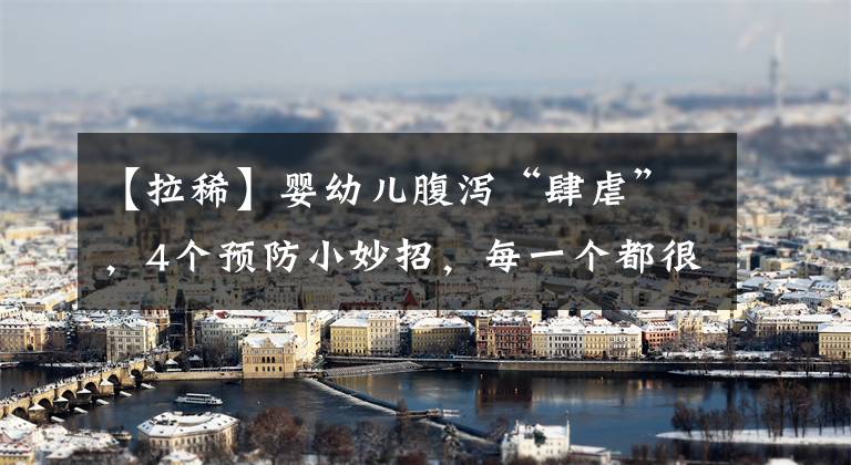 【拉稀】婴幼儿腹泻“肆虐”,4个预防小妙招,每一个都很容易做到