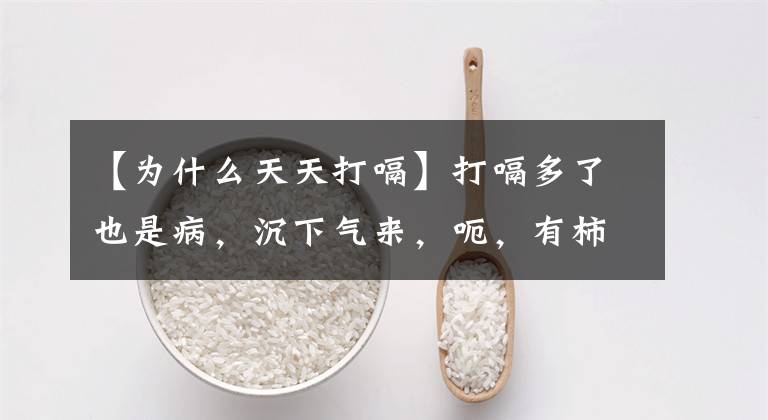 【为什么天天打嗝】打嗝多了也是病，沉下气来，呃，有柿子。