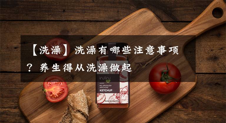 【洗澡】洗澡有哪些注意事项？养生得从洗澡做起