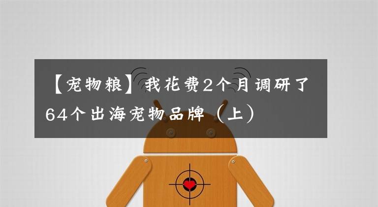 【宠物粮】我花费2个月调研了64个出海宠物品牌（上）