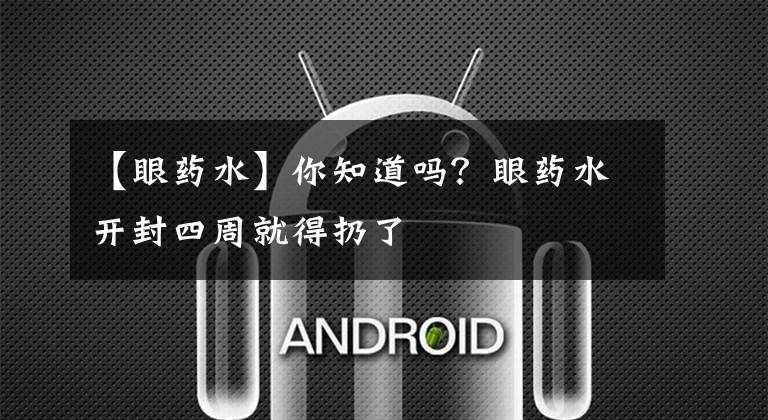 【眼药水】你知道吗？眼药水开封四周就得扔了
