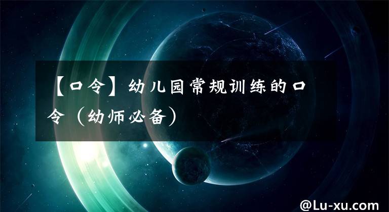 【口令】幼儿园常规训练的口令(幼师必备)
