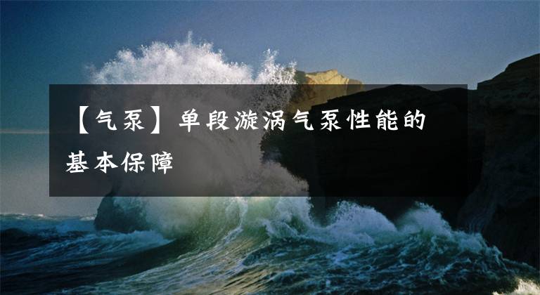 【气泵】单段漩涡气泵性能的基本保障