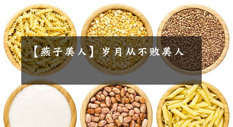 【燕子美人】岁月从不败美人