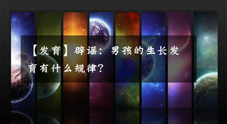 【发育】辟谣：男孩的生长发育有什么规律？