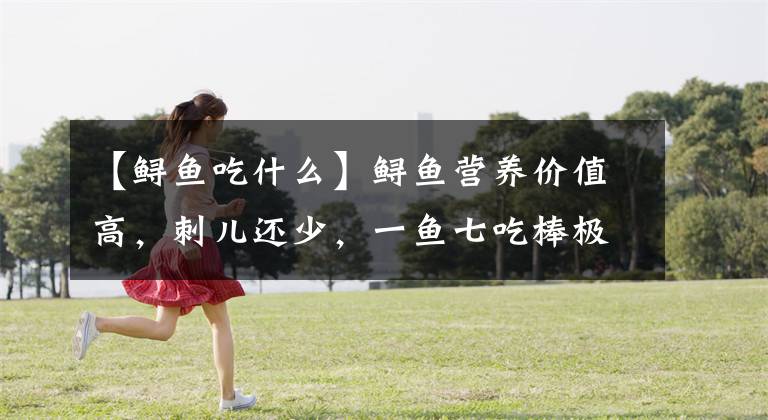 【鲟鱼吃什么】鲟鱼营养价值高，刺儿还少，一鱼七吃棒极了！