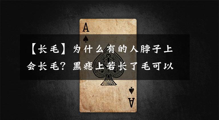 【长毛】为什么有的人脖子上会长毛？黑痣上若长了毛可以拔掉吗