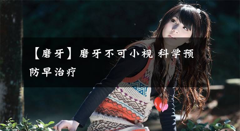 【磨牙】磨牙不可小视 科学预防早治疗