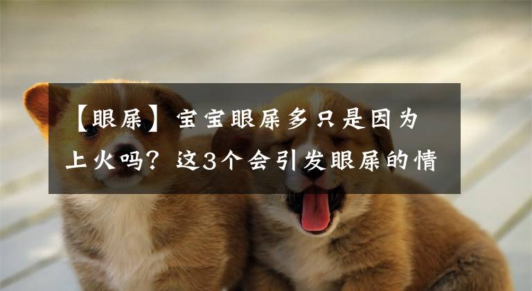 【眼屎】宝宝眼屎多只是因为上火吗？这3个会引发眼屎的情况要多注意