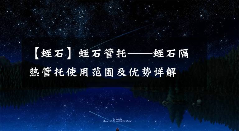 【蛭石】蛭石管托——蛭石隔热管托使用范围及优势详解