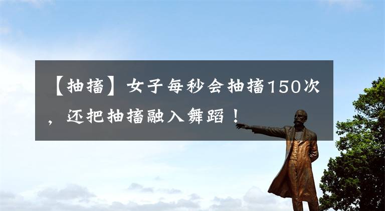 【抽搐】女子每秒会抽搐150次，还把抽搐融入舞蹈！
