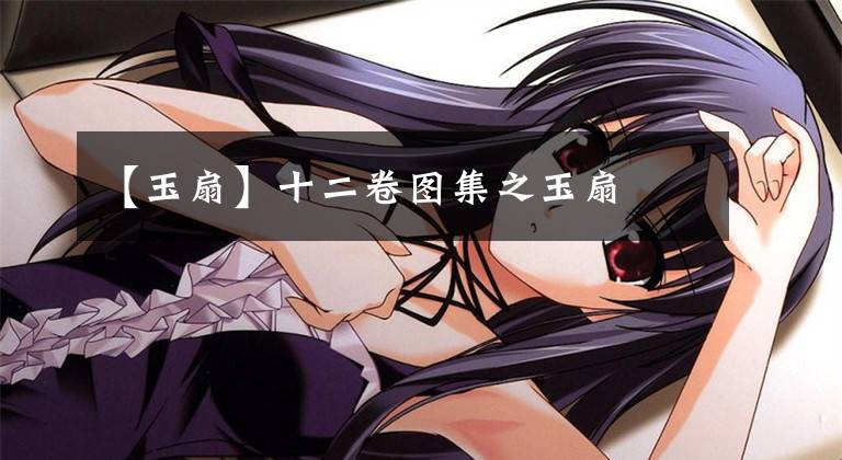 【玉扇】十二卷图集之玉扇