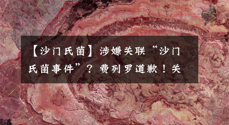 【沙门氏菌】涉嫌关联“沙门氏菌事件”？费列罗道歉！关闭一巧克力工厂！在多国紧急召回产品