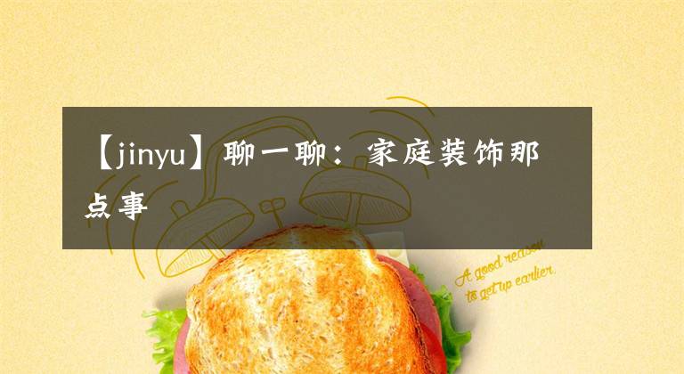 【jinyu】聊一聊：家庭装饰那点事