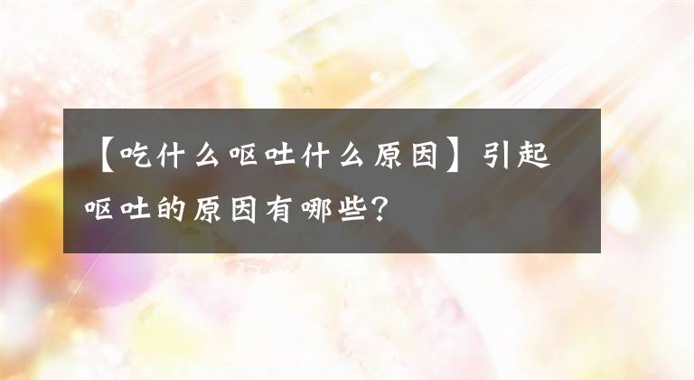 【吃什么呕吐什么原因】引起呕吐的原因有哪些？