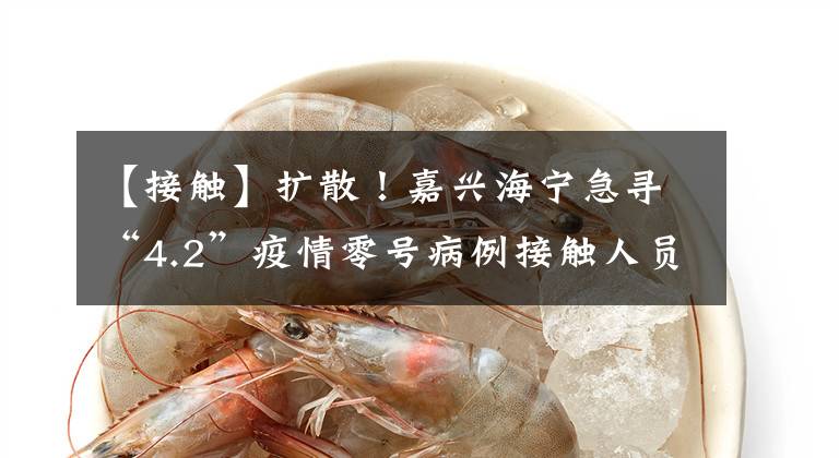 【接触】扩散！嘉兴海宁急寻“4.2”疫情零号病例接触人员