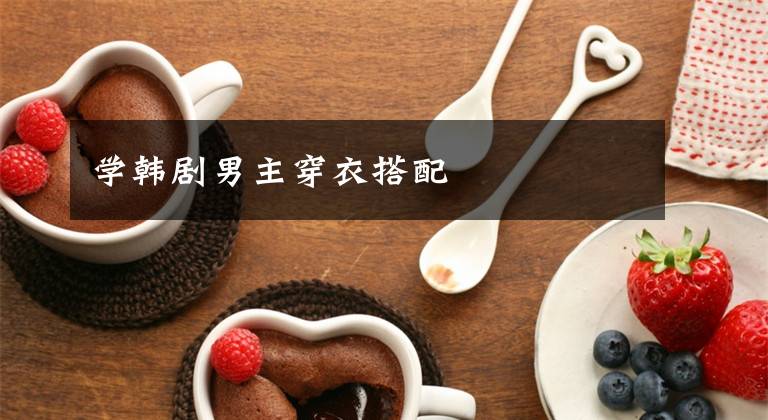 学韩剧男主穿衣搭配
