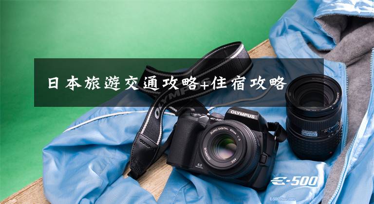 日本旅游交通攻略+住宿攻略