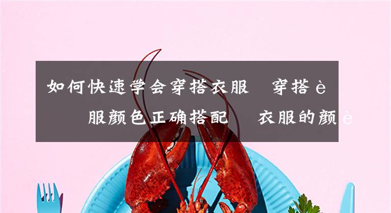 如何快速学会穿搭衣服 穿搭衣服颜色正确搭配 衣服的颜色要怎么穿搭才好看