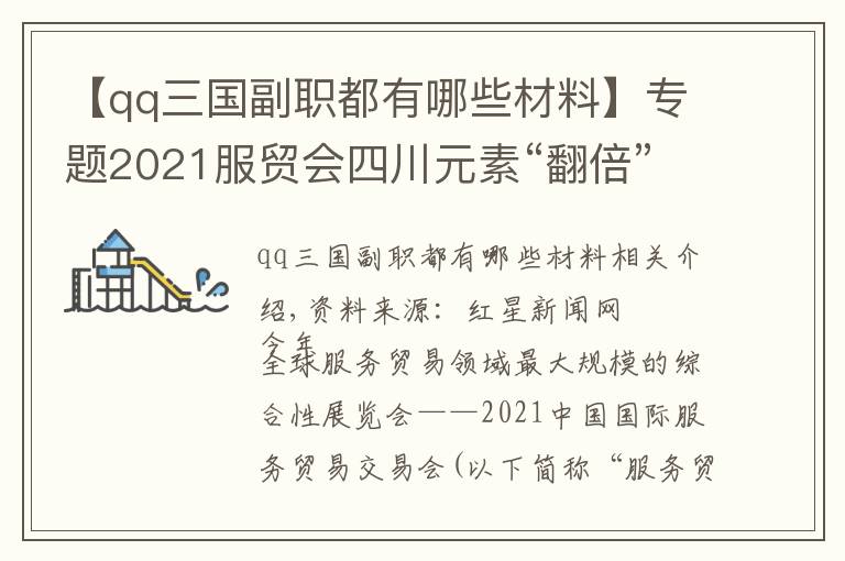 【qq三国副职都有哪些材料】专题2021服贸会四川元素“翻倍”，特色文创、高端环保设备引关注