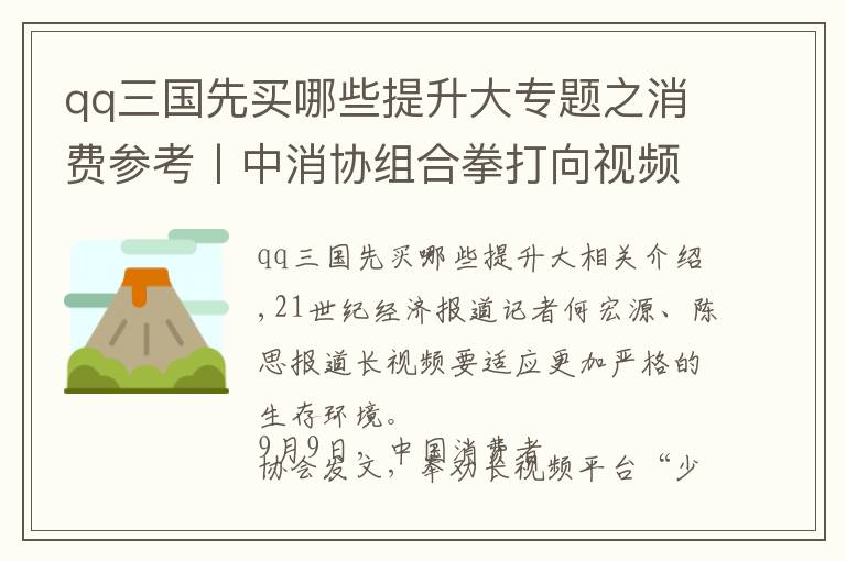 qq三国先买哪些提升大专题之消费参考丨中消协组合拳打向视频平台，影响几何？