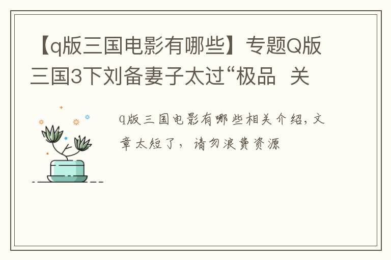 【q版三国电影有哪些】专题Q版三国3下刘备妻子太过“极品  关羽张飞想要杀嫂子防止危害人间