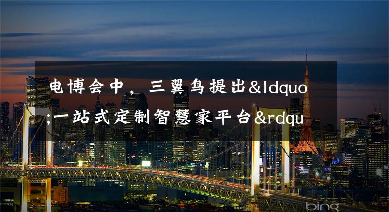 电博会中,三翼鸟提出“一站式定制智慧家平台”