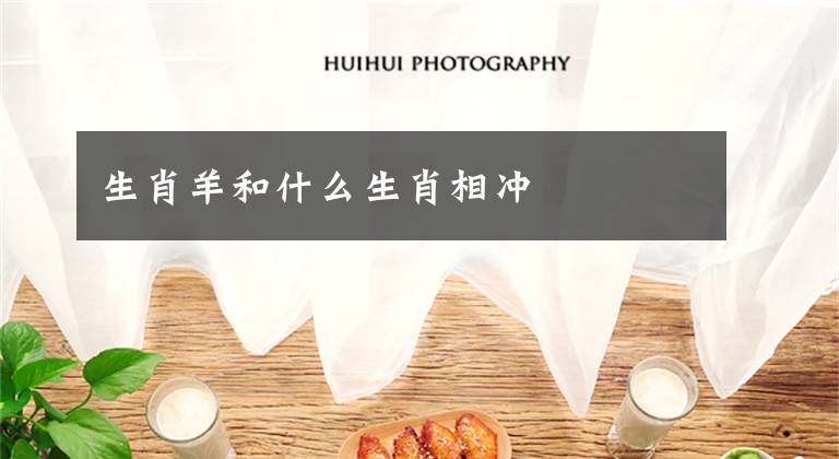 生肖羊和什么生肖相冲