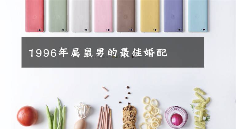 1996年属鼠男的最佳婚配