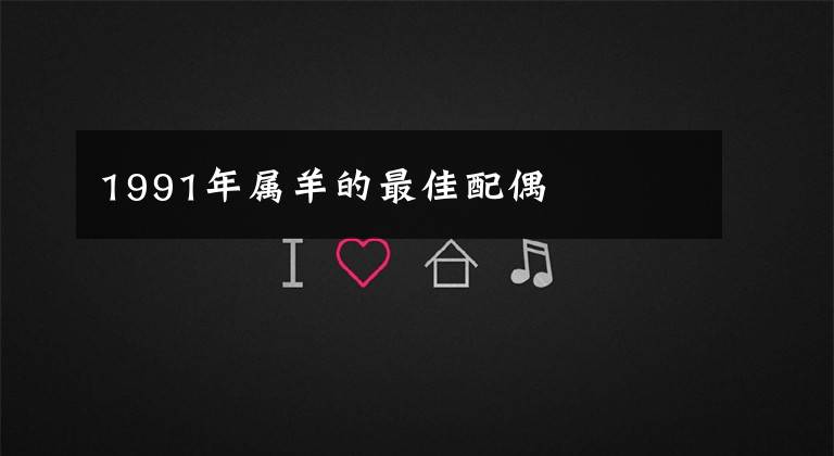 1991年属羊的最佳配偶