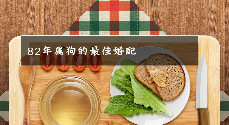 82年属狗的最佳婚配