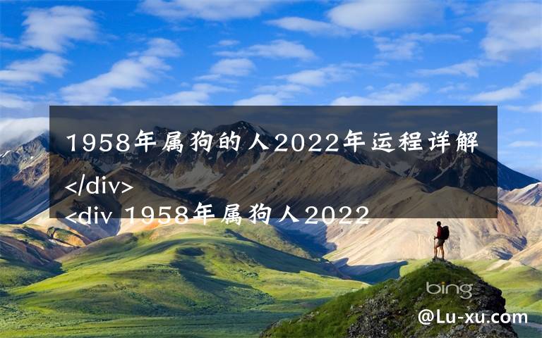 1958年属狗的人2022年运程详解
 1958年属狗人2022年健康运
