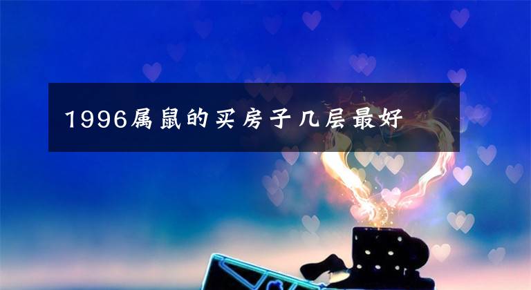 1996属鼠的买房子几层最好